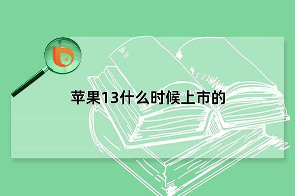 苹果13什么时候上市的，2021年9月15号发布(起售价5999元)(苹果13什么时候出的上市的)